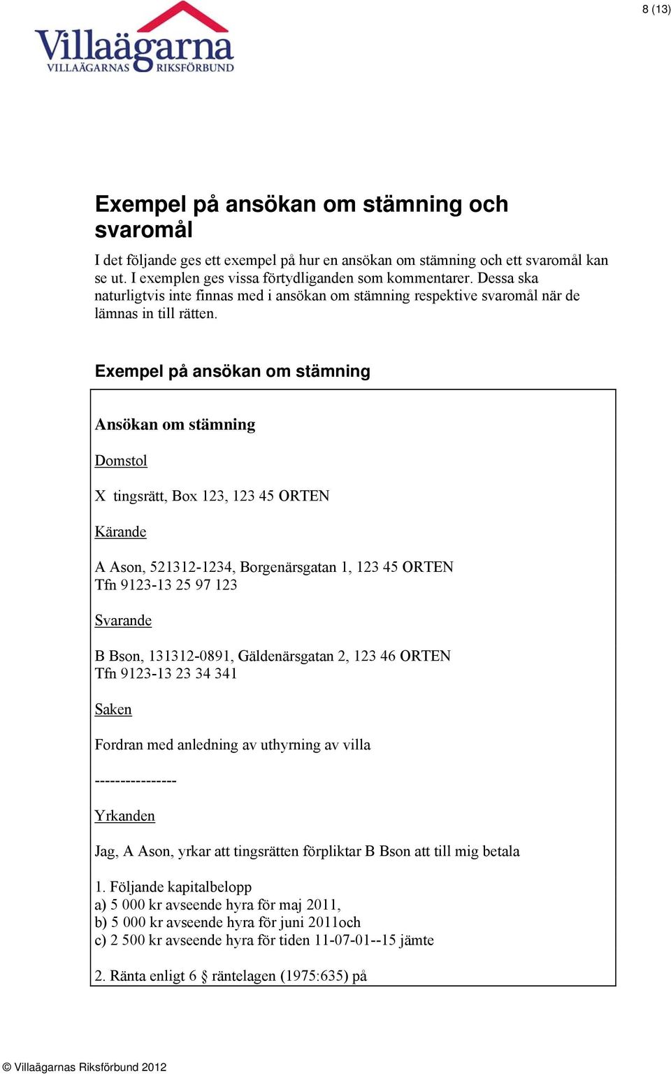 Exempel på ansökan om stämning Ansökan om stämning Domstol X tingsrätt, Box 123, 123 45 ORTEN Kärande A Ason, 521312-1234, Borgenärsgatan 1, 123 45 ORTEN Tfn 9123-13 25 97 123 Svarande B Bson,