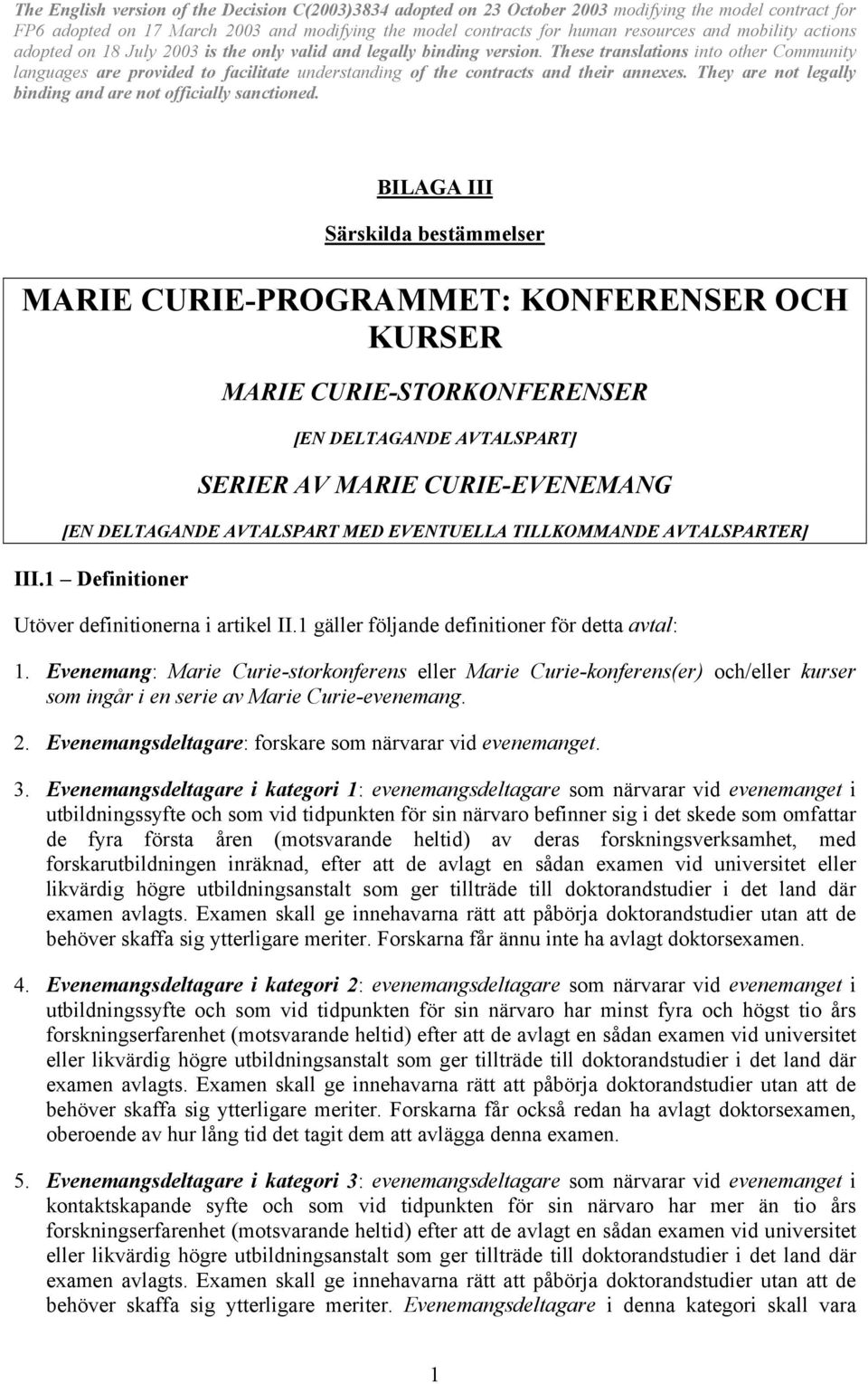 Evenemang: Marie Curie-storkonferens eller Marie Curie-konferens(er) och/eller kurser som ingår i en serie av Marie Curie-evenemang. 2. Evenemangsdeltagare: forskare som närvarar vid evenemanget. 3.