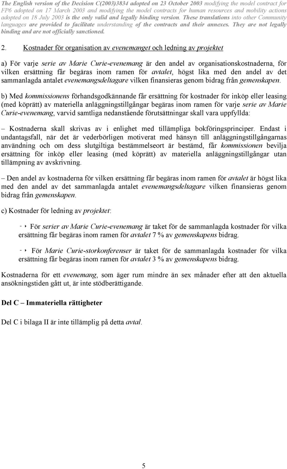 b) Med kommissionens förhandsgodkännande får ersättning för kostnader för inköp eller leasing (med köprätt) av materiella anläggningstillgångar begäras inom ramen för varje serie av Marie