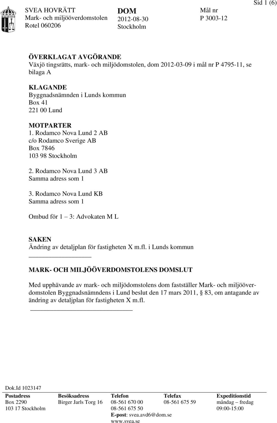 Rodamco Nova Lund 3 AB Samma adress som 1 3. Rodamco Nova Lund KB Samma adress som 1 Ombud för 1 3: Advokaten M L SAKEN Ändring av detaljplan för fastigheten X m.fl.