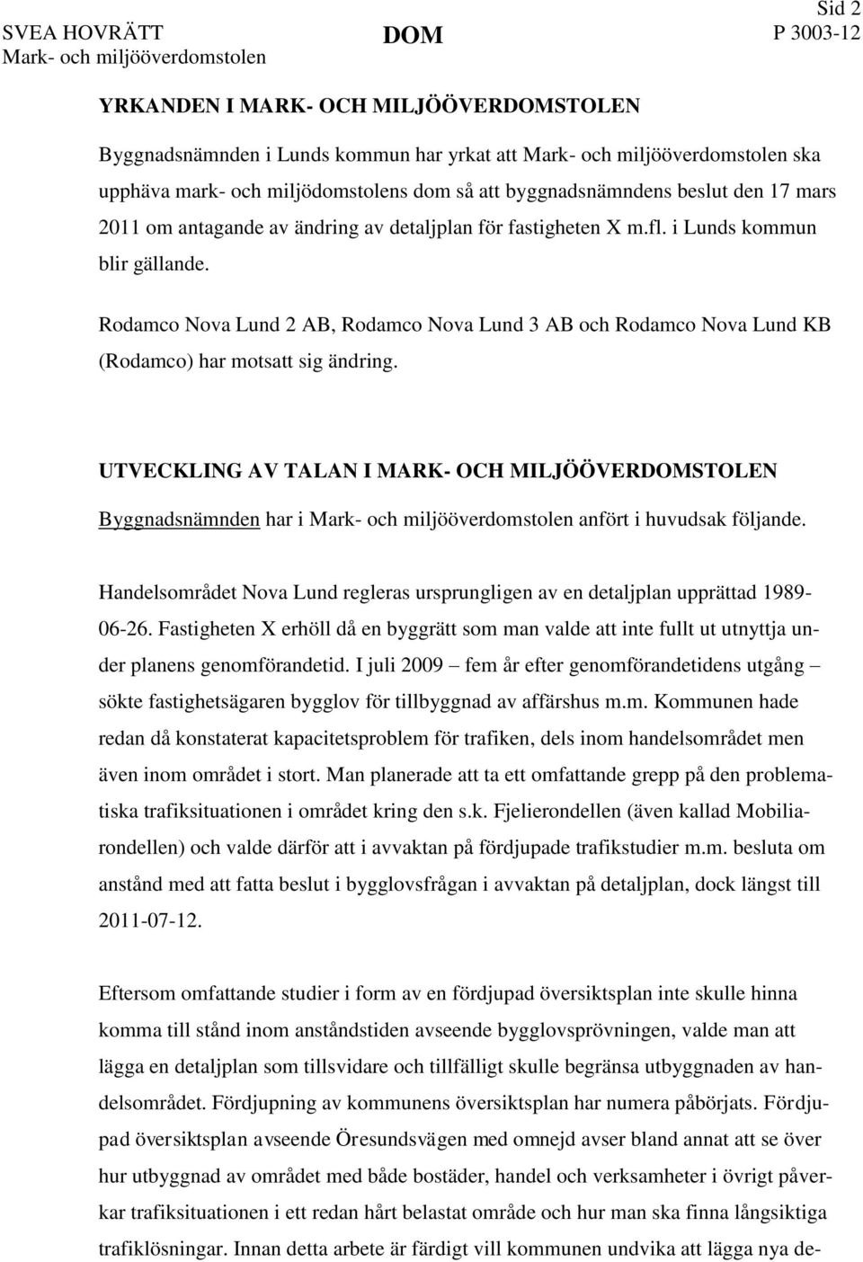 Rodamco Nova Lund 2 AB, Rodamco Nova Lund 3 AB och Rodamco Nova Lund KB (Rodamco) har motsatt sig ändring.
