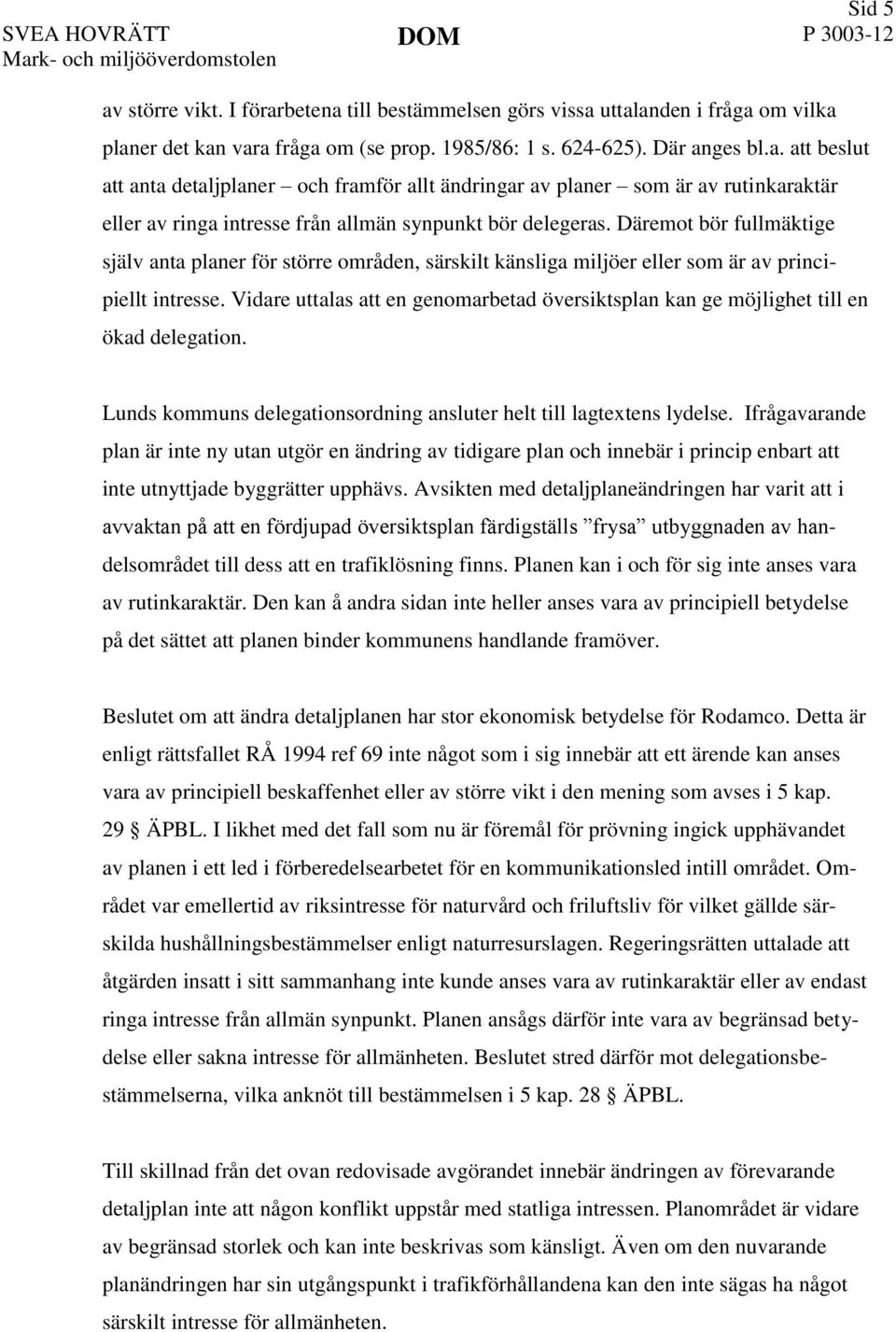 Däremot bör fullmäktige själv anta planer för större områden, särskilt känsliga miljöer eller som är av principiellt intresse.