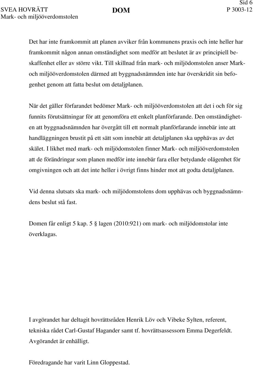 Till skillnad från mark- och miljödomstolen anser Markoch miljööverdomstolen därmed att byggnadsnämnden inte har överskridit sin befogenhet genom att fatta beslut om detaljplanen.