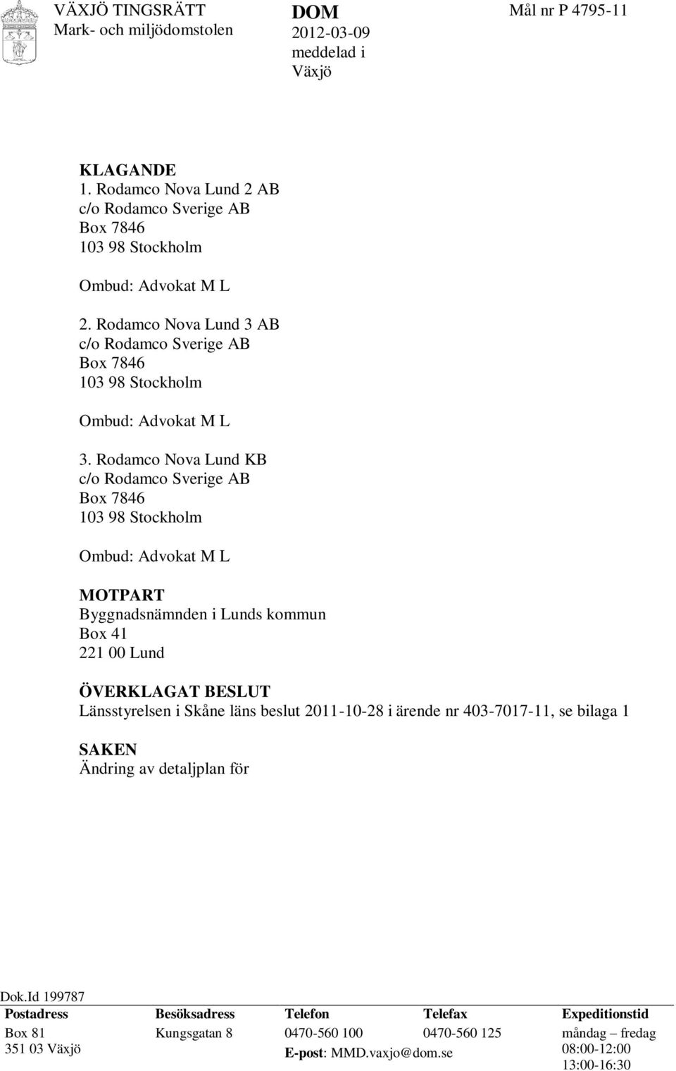 Rodamco Nova Lund KB c/o Rodamco Sverige AB Box 7846 103 98 Stockholm Ombud: Advokat M L MOTPART Byggnadsnämnden i Lunds kommun Box 41 221 00 Lund ÖVERKLAGAT BESLUT Länsstyrelsen i Skåne läns