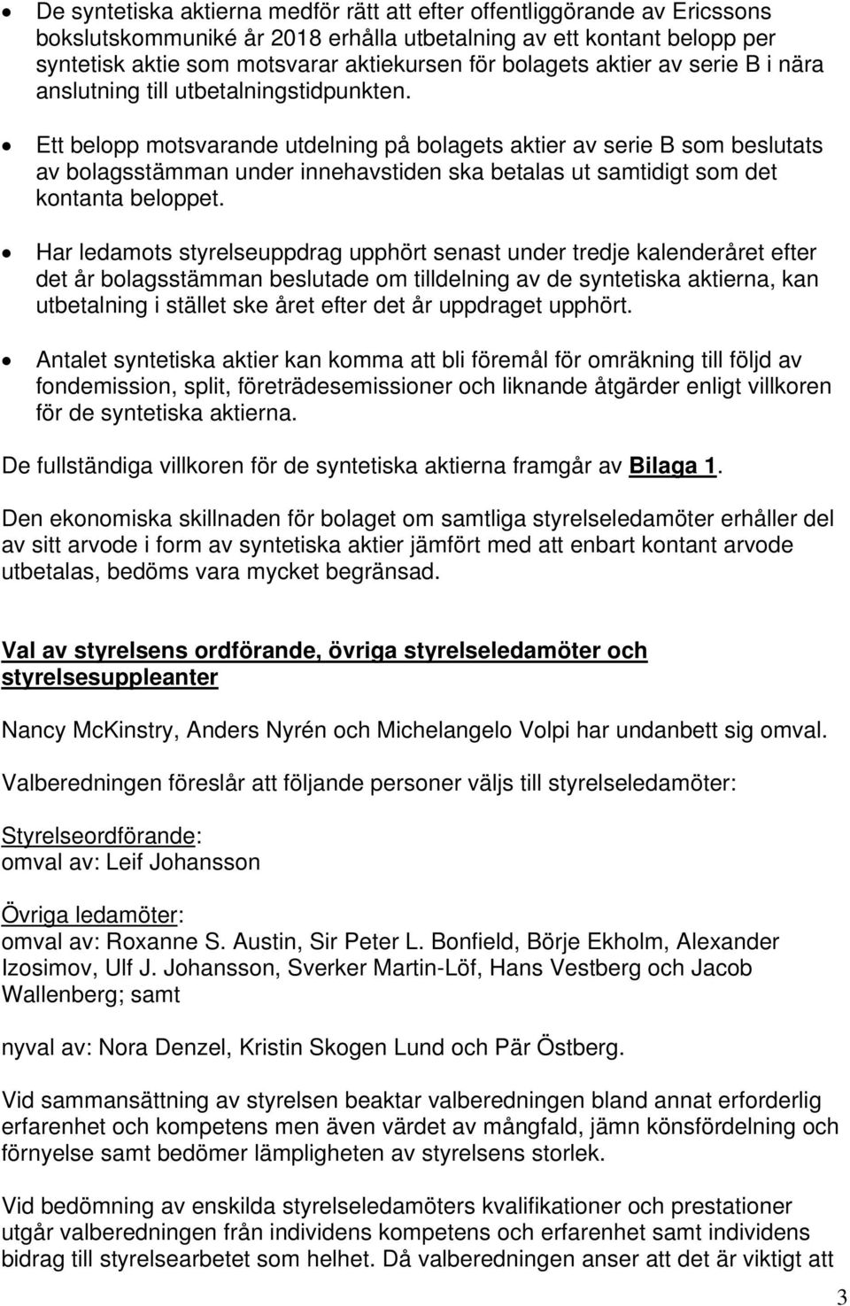 Ett belopp motsvarande utdelning på bolagets aktier av serie B som beslutats av bolagsstämman under innehavstiden ska betalas ut samtidigt som det kontanta beloppet.