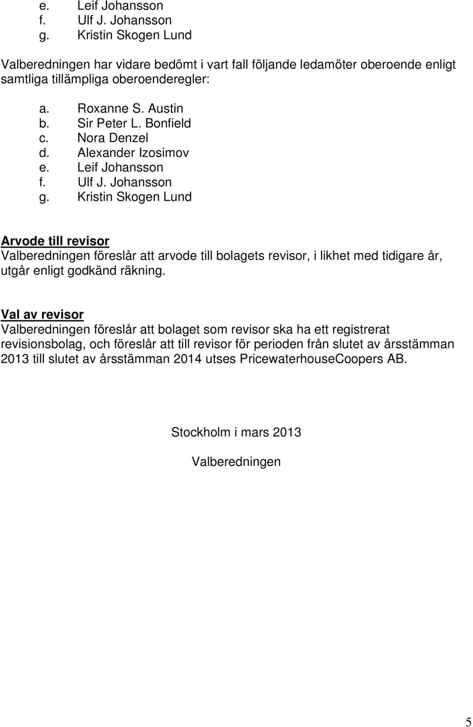 Alexander Izosimov  Kristin Skogen Lund Arvode till revisor Valberedningen föreslår att arvode till bolagets revisor, i likhet med tidigare år, utgår enligt godkänd