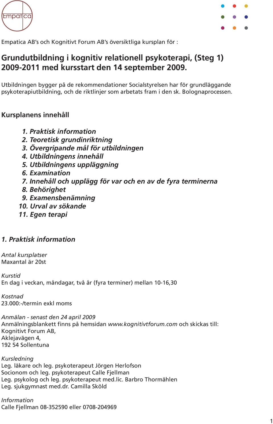 Praktisk information 2. Teoretisk grundinriktning 3. Övergripande mål för utbildningen 4. Utbildningens innehåll 5. Utbildningens uppläggning 6. Examination 7.