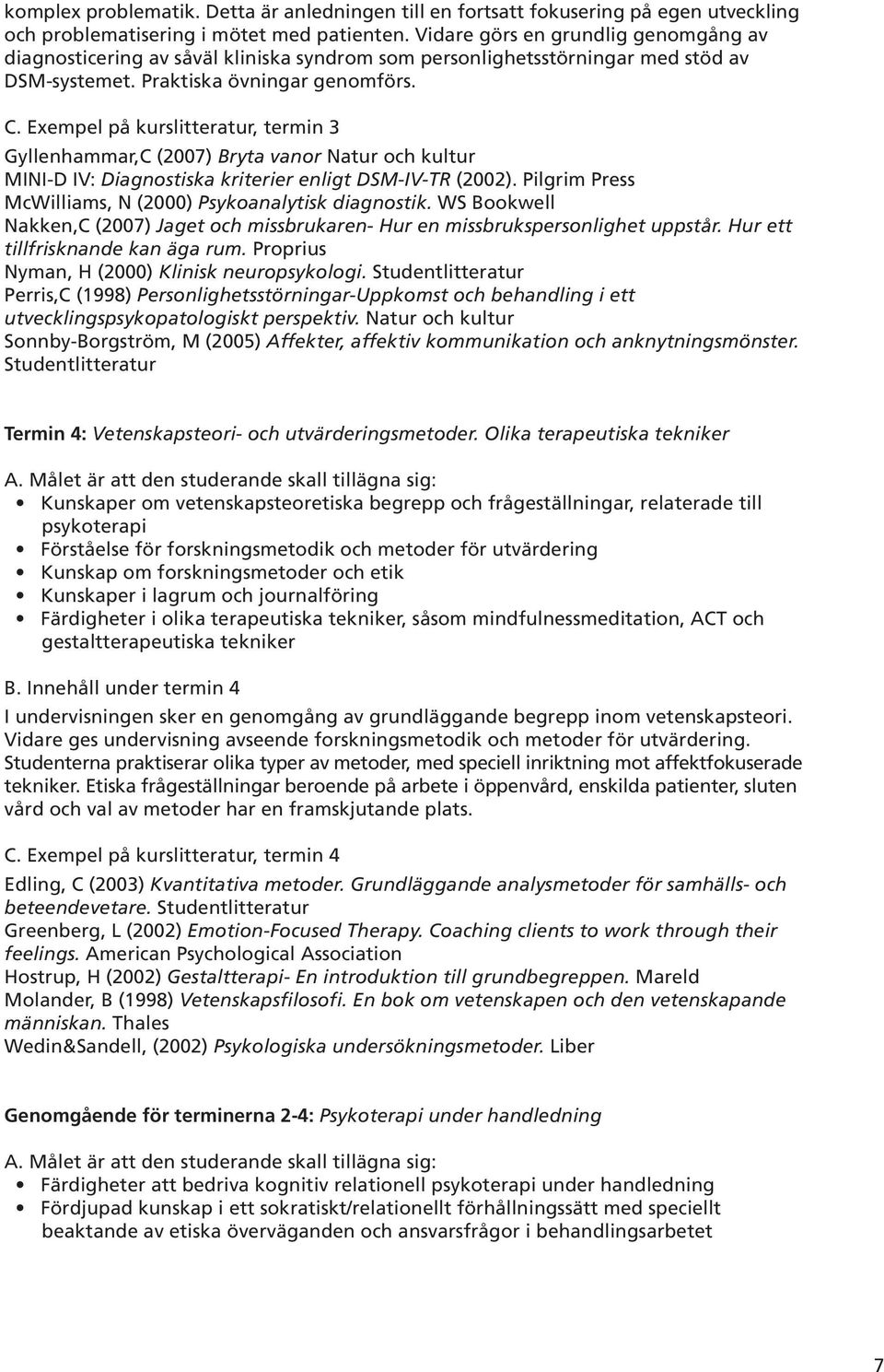 Exempel på kurslitteratur, termin 3 Gyllenhammar,C (2007) Bryta vanor Natur och kultur MINI-D IV: Diagnostiska kriterier enligt DSM-IV-TR (2002).