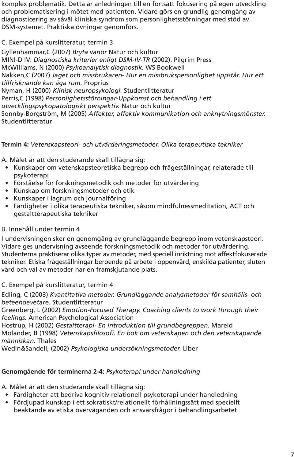 Exempel på kurslitteratur, termin 3 Gyllenhammar,C (2007) Bryta vanor Natur och kultur MINI-D IV: Diagnostiska kriterier enligt DSM-IV-TR (2002).