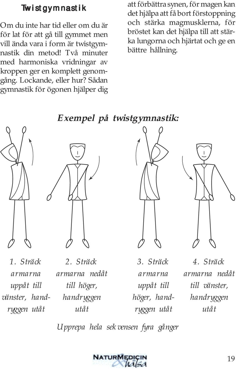 Sådan gymnastik för ögonen hjälper dig att förbättra synen, för magen kan det hjälpa att få bort förstoppning och stärka magmusklerna, för bröstet kan det hjälpa till att stärka