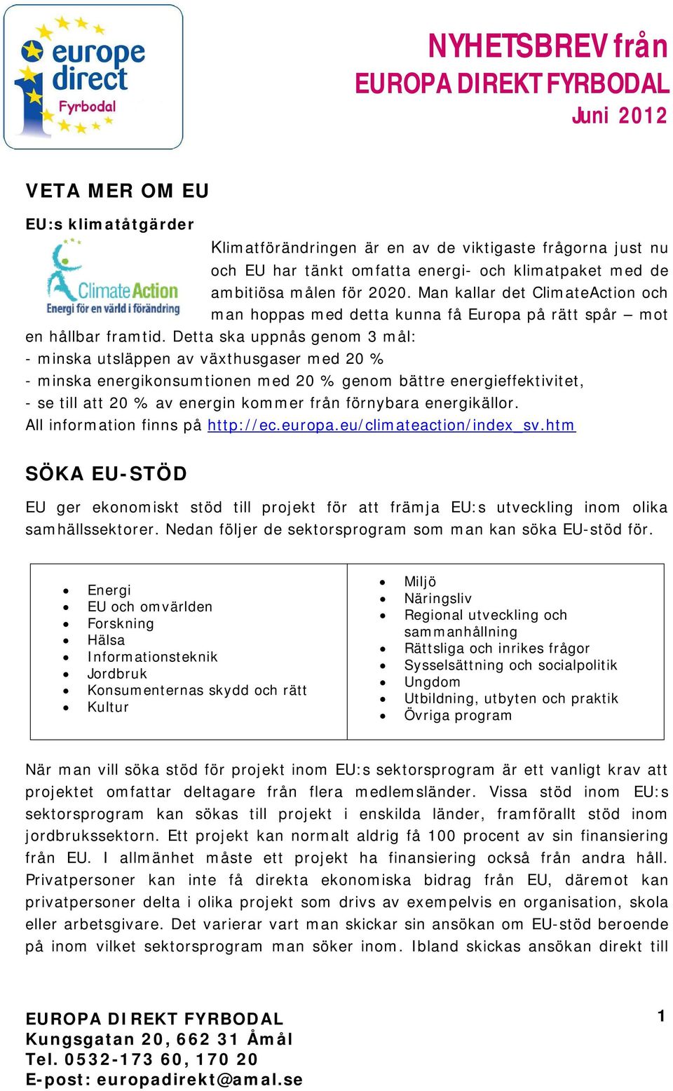 Detta ska uppnås genom 3 mål: - minska utsläppen av växthusgaser med 20 % - minska energikonsumtionen med 20 % genom bättre energieffektivitet, - se till att 20 % av energin kommer från förnybara