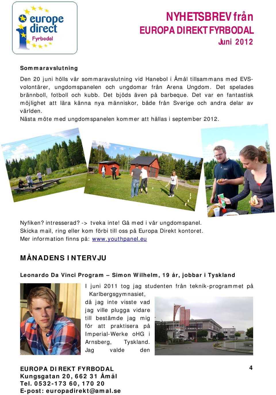 Nästa möte med ungdomspanelen kommer att hållas i september 2012. Nyfiken? intresserad? -> tveka inte! Gå med i vår ungdomspanel. Skicka mail, ring eller kom förbi till oss på Europa Direkt kontoret.