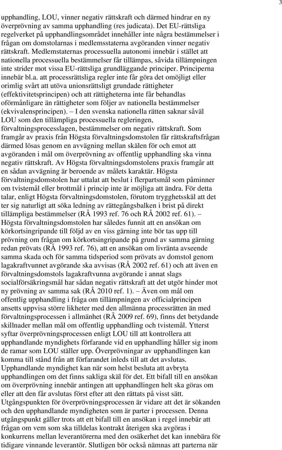 Medlemstaternas processuella autonomi innebär i stället att nationella processuella bestämmelser får tillämpas, såvida tillämpningen inte strider mot vissa EU-rättsliga grundläggande principer.