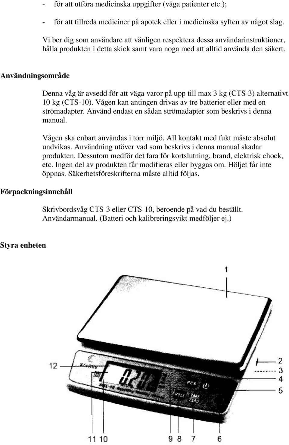 Användningsområde Förpackningsinnehåll Denna våg är avsedd för att väga varor på upp till max 3 kg (CTS-3) alternativt 10 kg (CTS-10).