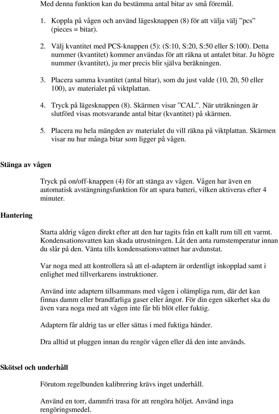 Ju högre nummer (kvantitet), ju mer precis blir själva beräkningen. 3. Placera samma kvantitet (antal bitar), som du just valde (10, 20, 50 eller 100), av materialet på viktplattan. 4.