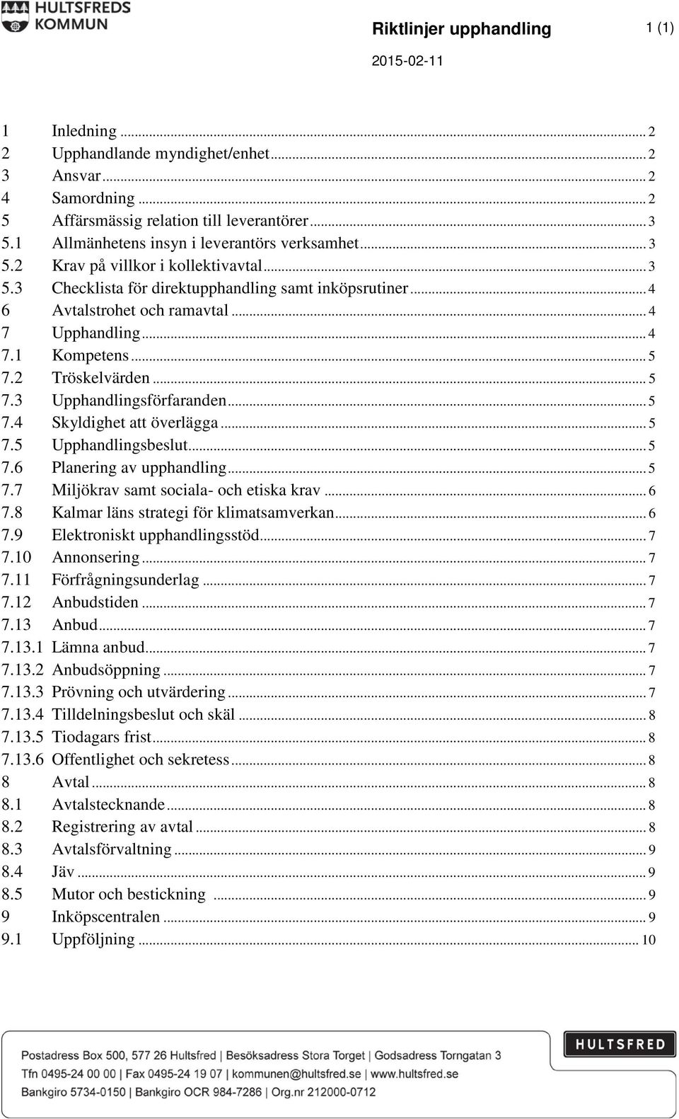 .. 5 7.5 Upphandlingsbeslut... 5 7.6 Planering av upphandling... 5 7.7 Miljökrav samt sociala- och etiska krav... 6 7.8 Kalmar läns strategi för klimatsamverkan... 6 7.9 Elektroniskt upphandlingsstöd.