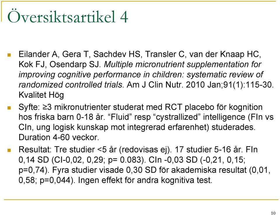 Kvalitet Hög Syfte: 3 mikronutrienter studerat med RCT placebo för kognition hos friska barn 0-18 år.