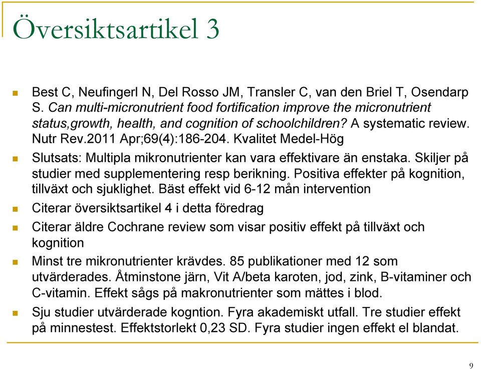 Kvalitet Medel-Hög Slutsats: Multipla mikronutrienter kan vara effektivare än enstaka. Skiljer på studier med supplementering resp berikning. Positiva effekter på kognition, tillväxt och sjuklighet.