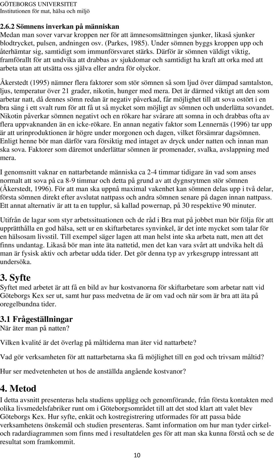 Därför är sömnen väldigt viktig, framförallt för att undvika att drabbas av sjukdomar och samtidigt ha kraft att orka med att arbeta utan att utsätta oss själva eller andra för olyckor.