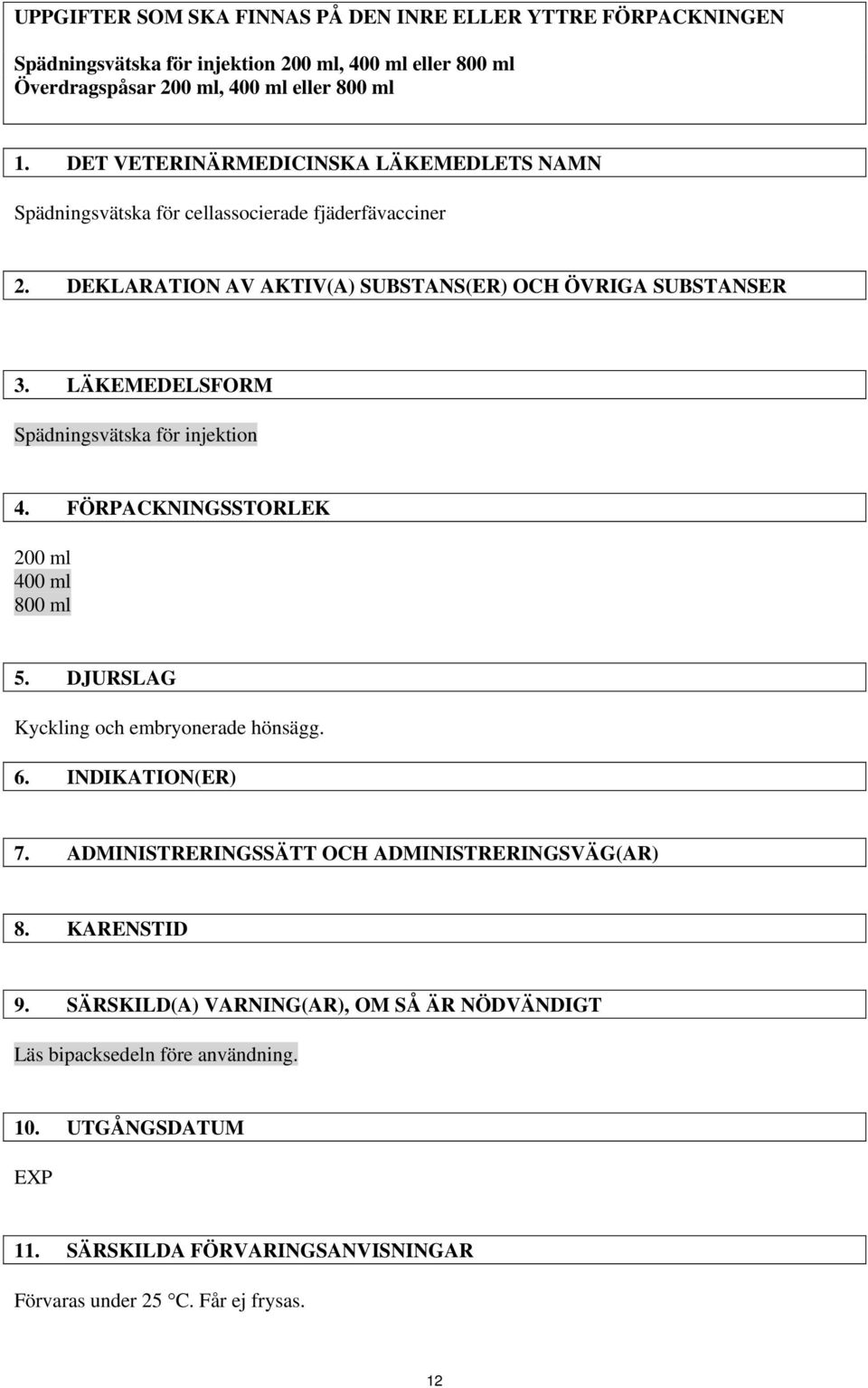 LÄKEMEDELSFORM Spädningsvätska för injektion 4. FÖRPACKNINGSSTORLEK 200 ml 400 ml 800 ml 5. DJURSLAG Kyckling och embryonerade hönsägg. 6. INDIKATION(ER) 7.