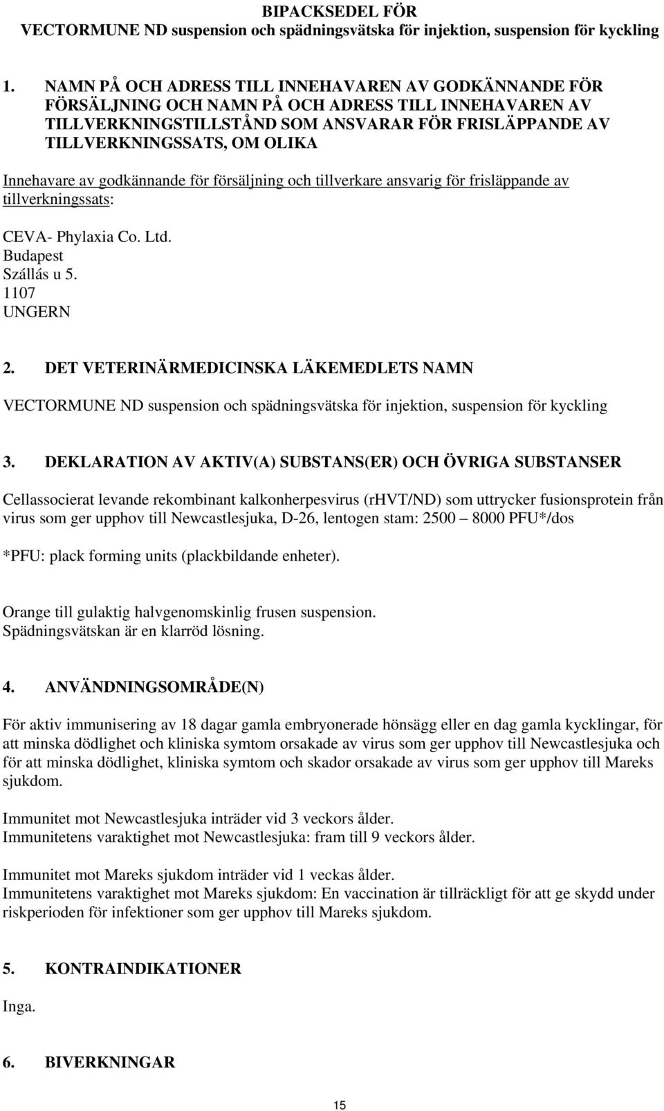 Innehavare av godkännande för försäljning och tillverkare ansvarig för frisläppande av tillverkningssats: CEVA- Phylaxia Co. Ltd. Budapest Szállás u 5. 1107 UNGERN 2.