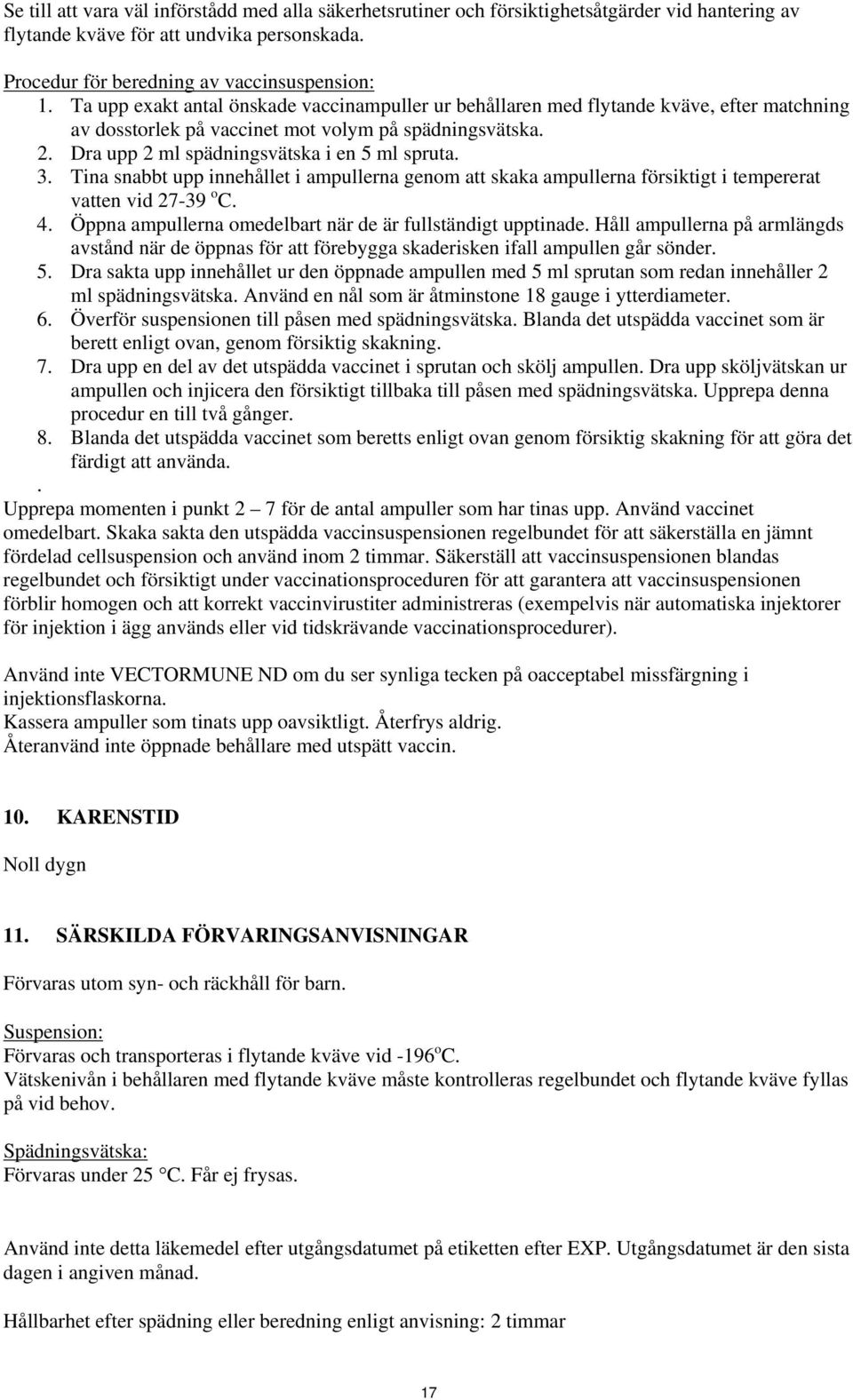 Tina snabbt upp innehållet i ampullerna genom att skaka ampullerna försiktigt i tempererat vatten vid 27-39 o C. 4. Öppna ampullerna omedelbart när de är fullständigt upptinade.