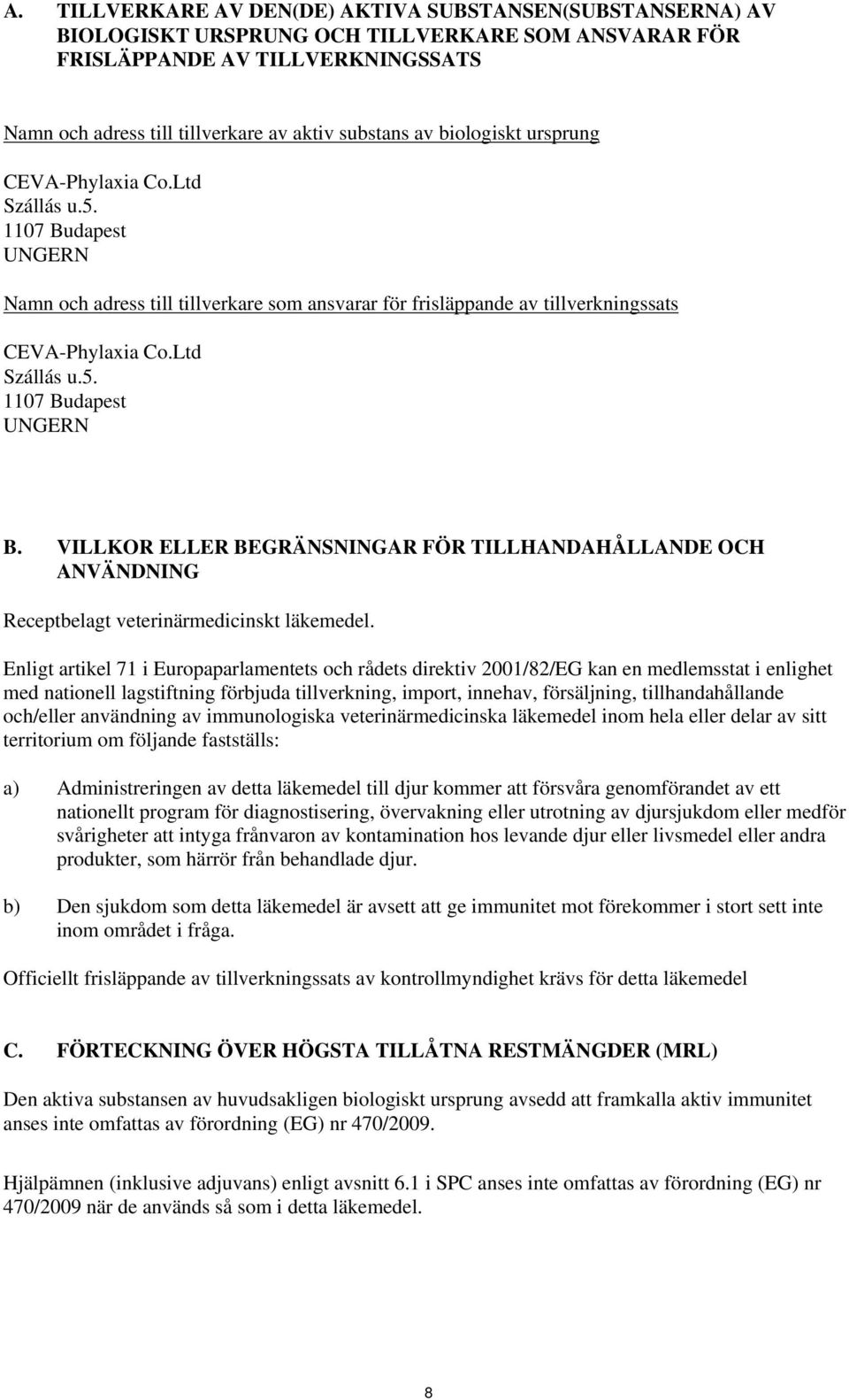 VILLKOR ELLER BEGRÄNSNINGAR FÖR TILLHANDAHÅLLANDE OCH ANVÄNDNING Receptbelagt veterinärmedicinskt läkemedel.