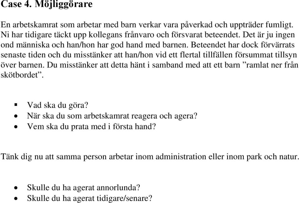 Beteendet har dock förvärrats senaste tiden och du misstänker att han/hon vid ett flertal tillfällen försummat tillsyn över barnen.