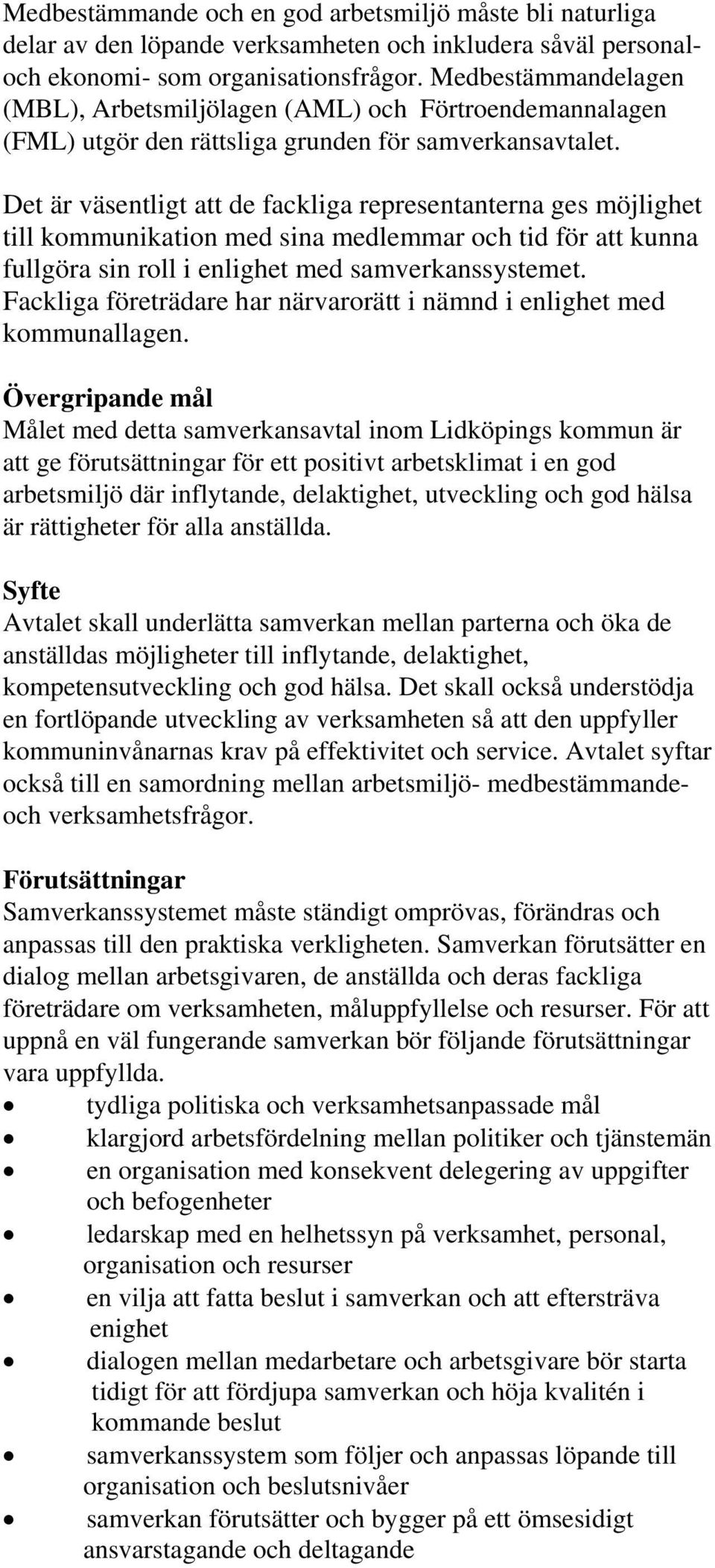 Det är väsentligt att de fackliga representanterna ges möjlighet till kommunikation med sina medlemmar och tid för att kunna fullgöra sin roll i enlighet med samverkanssystemet.