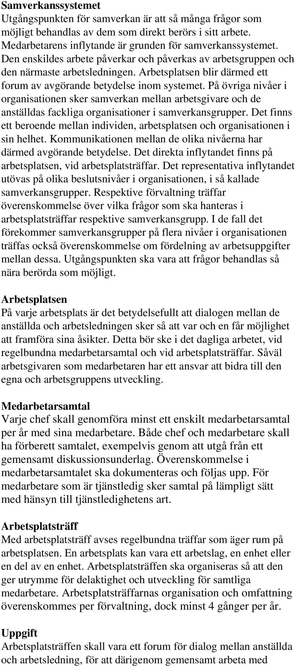 På övriga nivåer i organisationen sker samverkan mellan arbetsgivare och de anställdas fackliga organisationer i samverkansgrupper.