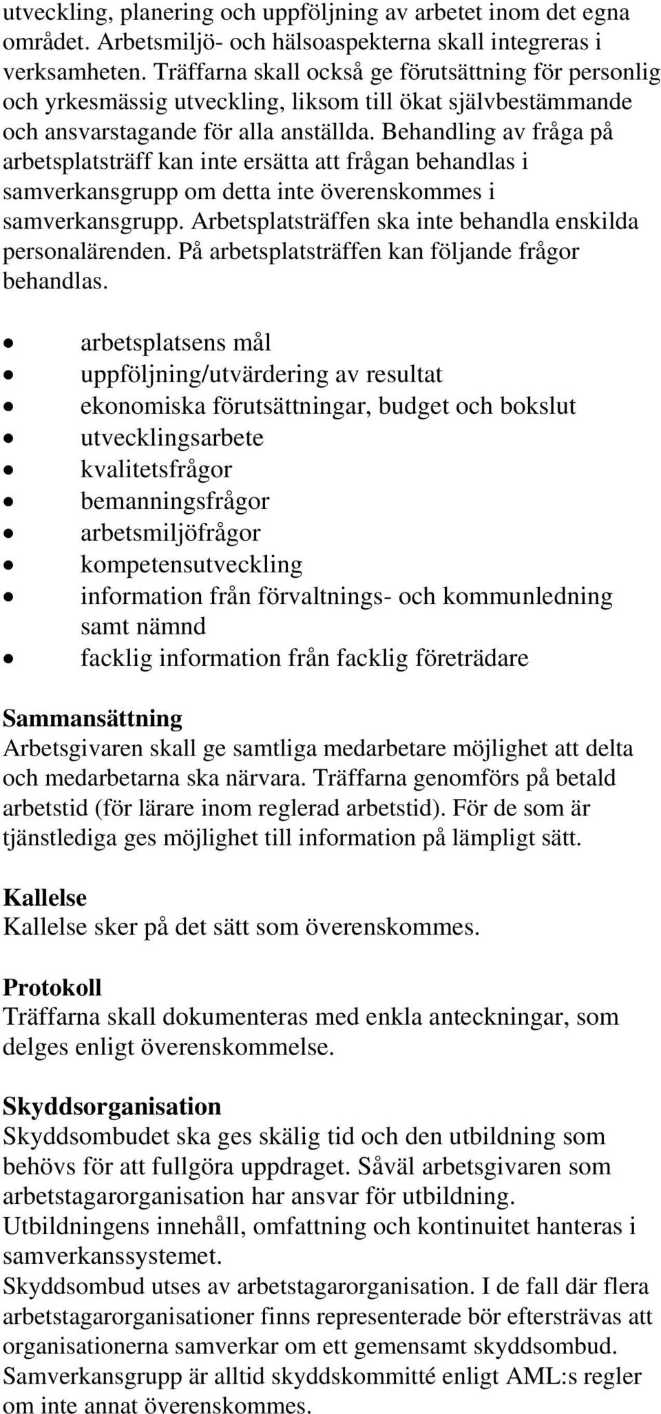 Behandling av fråga på arbetsplatsträff kan inte ersätta att frågan behandlas i samverkansgrupp om detta inte överenskommes i samverkansgrupp.