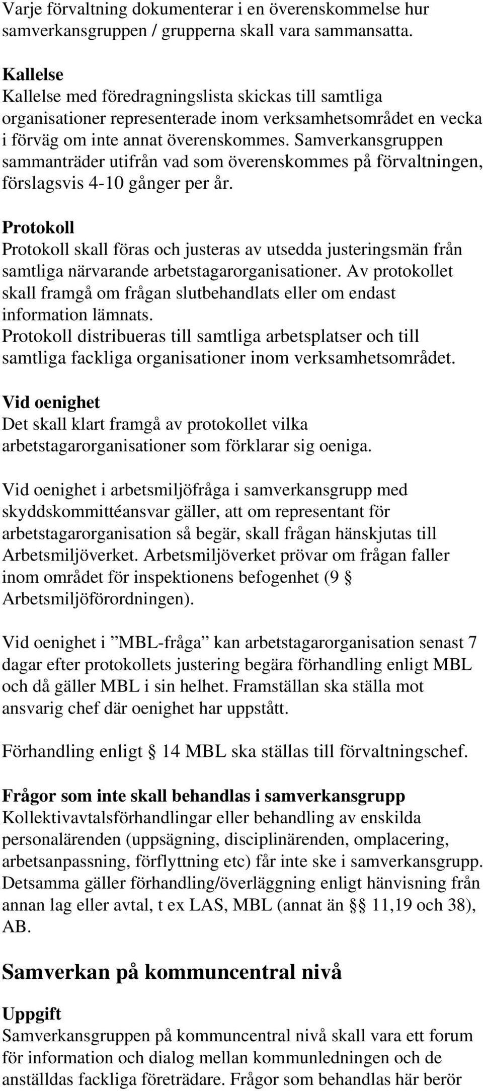 Samverkansgruppen sammanträder utifrån vad som överenskommes på förvaltningen, förslagsvis 4-10 gånger per år.