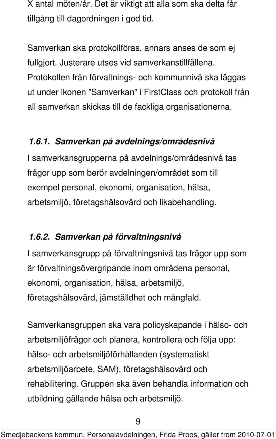 Protokollen från förvaltnings- och kommunnivå ska läggas ut under ikonen Samverkan i FirstClass och protokoll från all samverkan skickas till de fackliga organisationerna. 1.