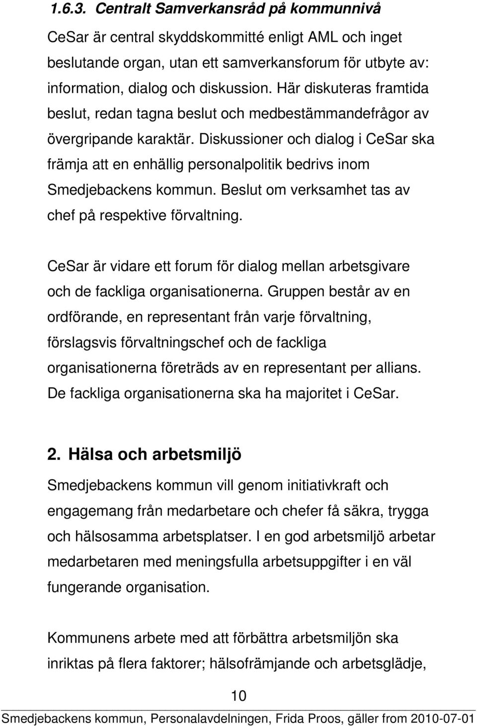 Diskussioner och dialog i CeSar ska främja att en enhällig personalpolitik bedrivs inom Smedjebackens kommun. Beslut om verksamhet tas av chef på respektive förvaltning.