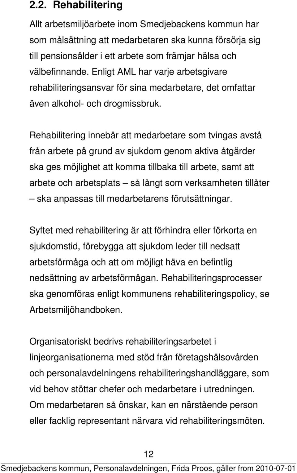 Rehabilitering innebär att medarbetare som tvingas avstå från arbete på grund av sjukdom genom aktiva åtgärder ska ges möjlighet att komma tillbaka till arbete, samt att arbete och arbetsplats så