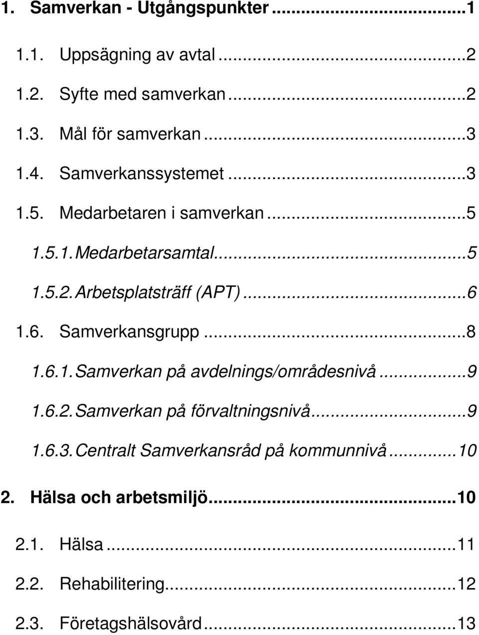 1.6. Samverkansgrupp...8 1.6.1. Samverkan på avdelnings/områdesnivå...9 1.6.2. Samverkan på förvaltningsnivå...9 1.6.3.