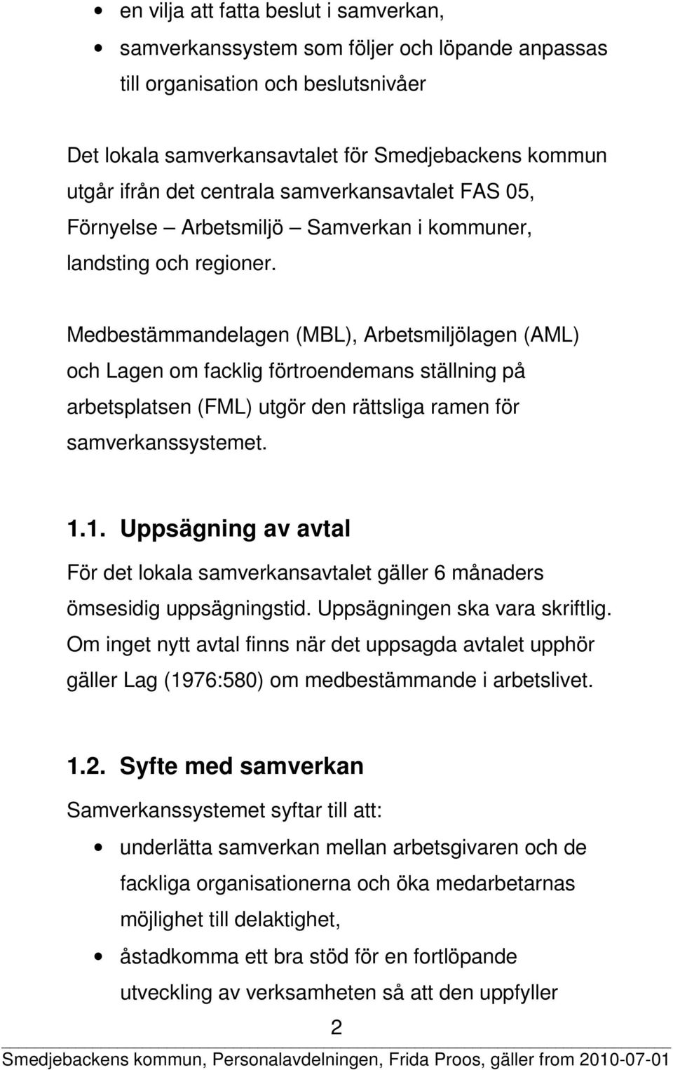 Medbestämmandelagen (MBL), Arbetsmiljölagen (AML) och Lagen om facklig förtroendemans ställning på arbetsplatsen (FML) utgör den rättsliga ramen för samverkanssystemet. 1.