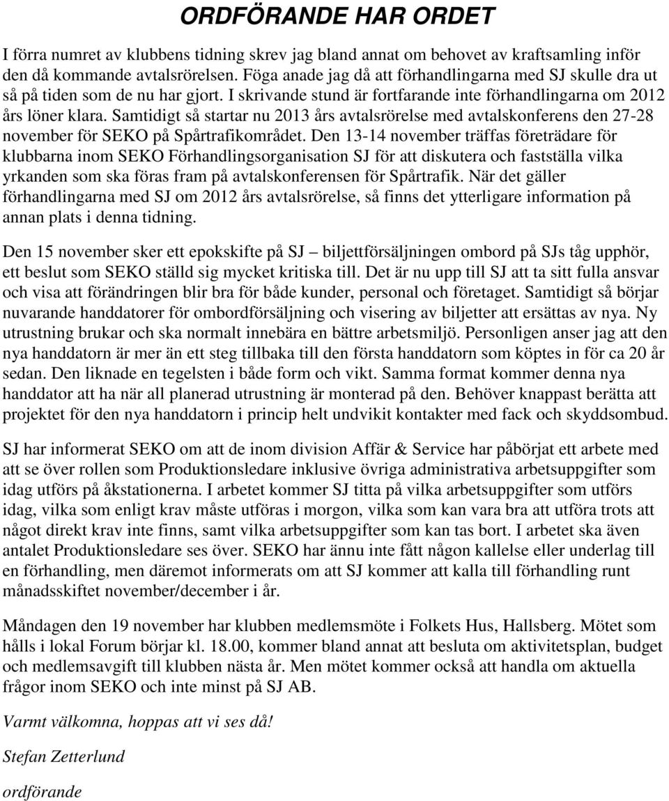 Samtidigt så startar nu 2013 års avtalsrörelse med avtalskonferens den 27-28 november för SEKO på Spårtrafikområdet.