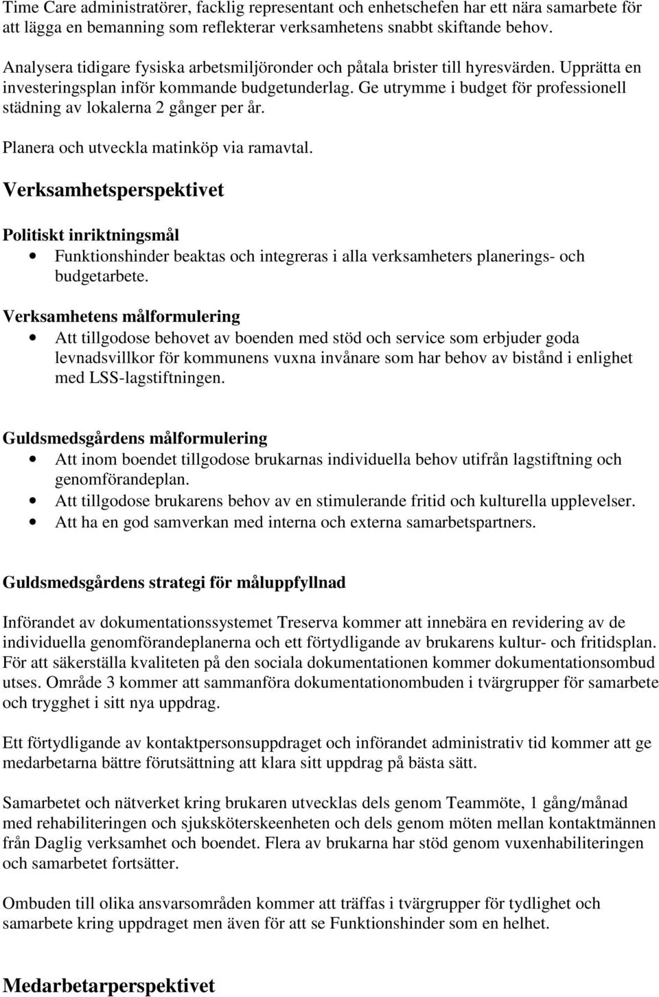 Ge utrymme i budget för professionell städning av lokalerna 2 gånger per år. Planera och utveckla matinköp via ramavtal.