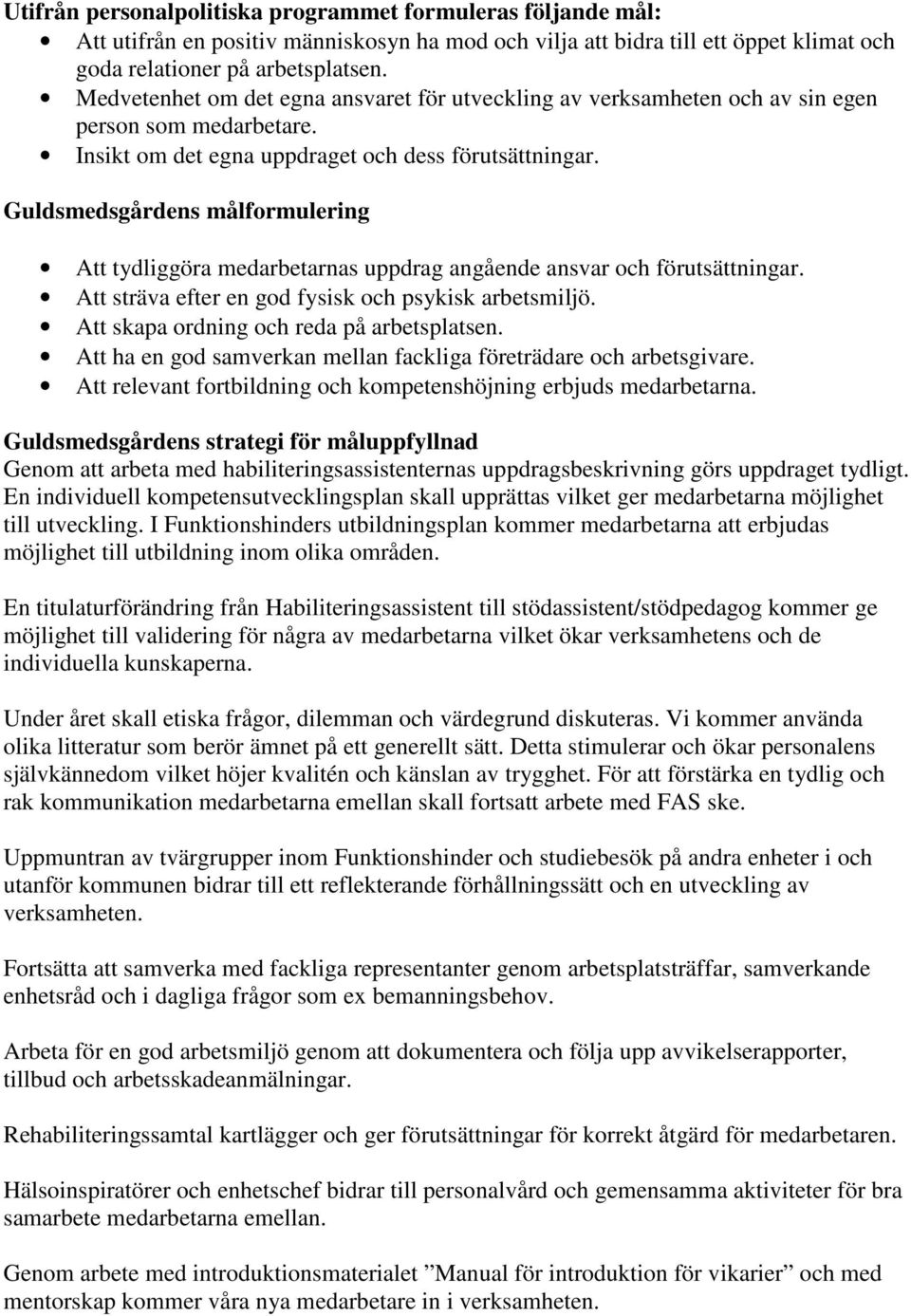 Att tydliggöra medarbetarnas uppdrag angående ansvar och förutsättningar. Att sträva efter en god fysisk och psykisk arbetsmiljö. Att skapa ordning och reda på arbetsplatsen.