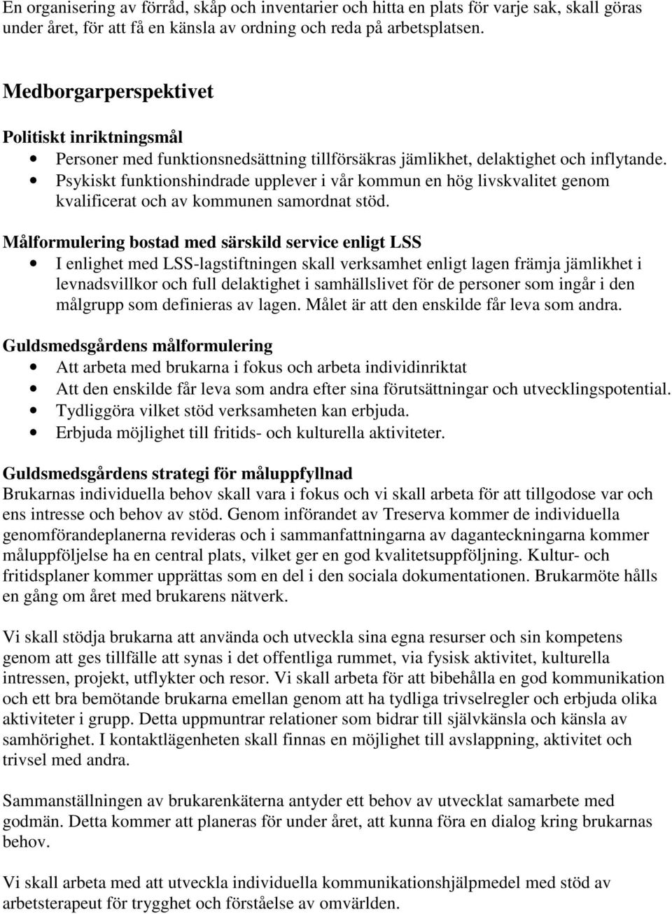 Psykiskt funktionshindrade upplever i vår kommun en hög livskvalitet genom kvalificerat och av kommunen samordnat stöd.