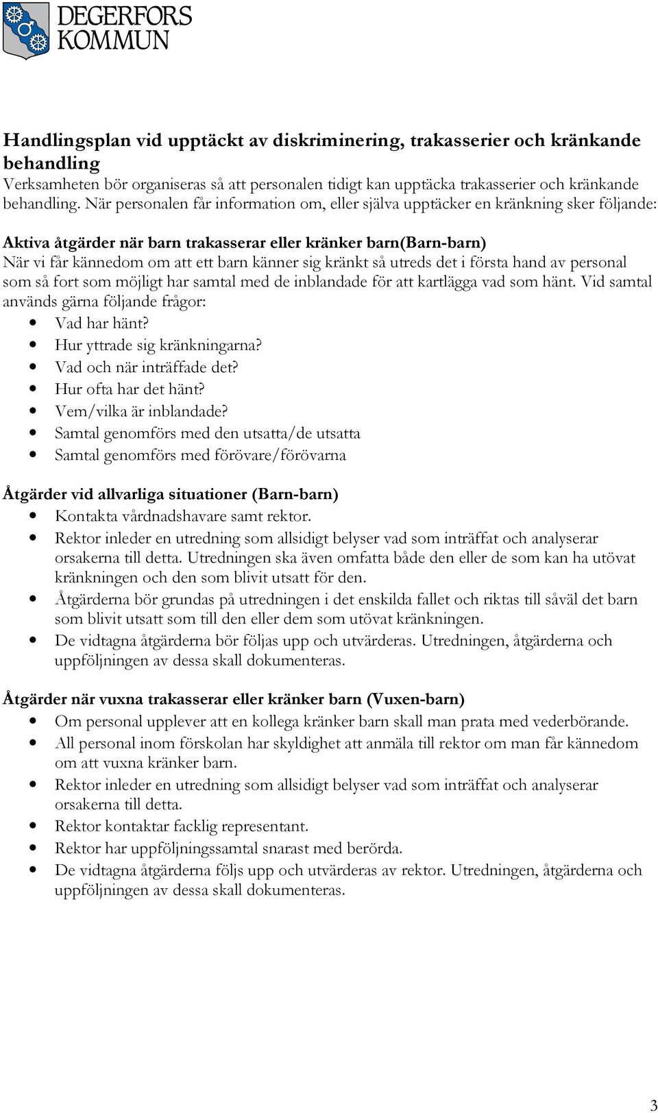 kränkt så utreds det i första hand av personal som så fort som möjligt har samtal med de inblandade för att kartlägga vad som hänt. Vid samtal används gärna följande frågor: Vad har hänt?