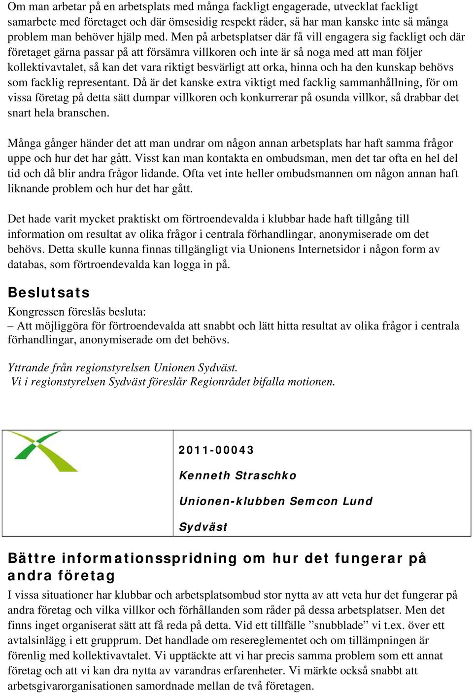 besvärligt att orka, hinna och ha den kunskap behövs som facklig representant.