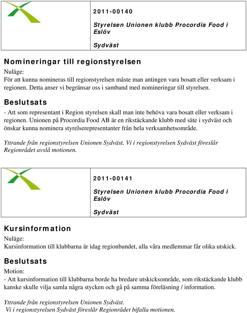 Unionen på Procordia Food AB är en rikstäckande klubb med säte i sydväst och önskar kunna nominera styrelserepresentanter från hela verksamhetsområde. Yttrande från regionstyrelsen Unionen.
