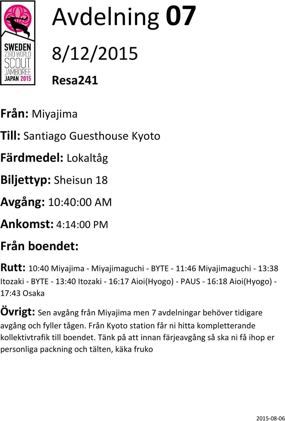 PAUS - 16:18 Aioi(Hyogo) - 17:43 Osaka Övrigt: Sen avgång från Miyajima men 7 avdelningar behöver tidigare avgång och fyller tågen.