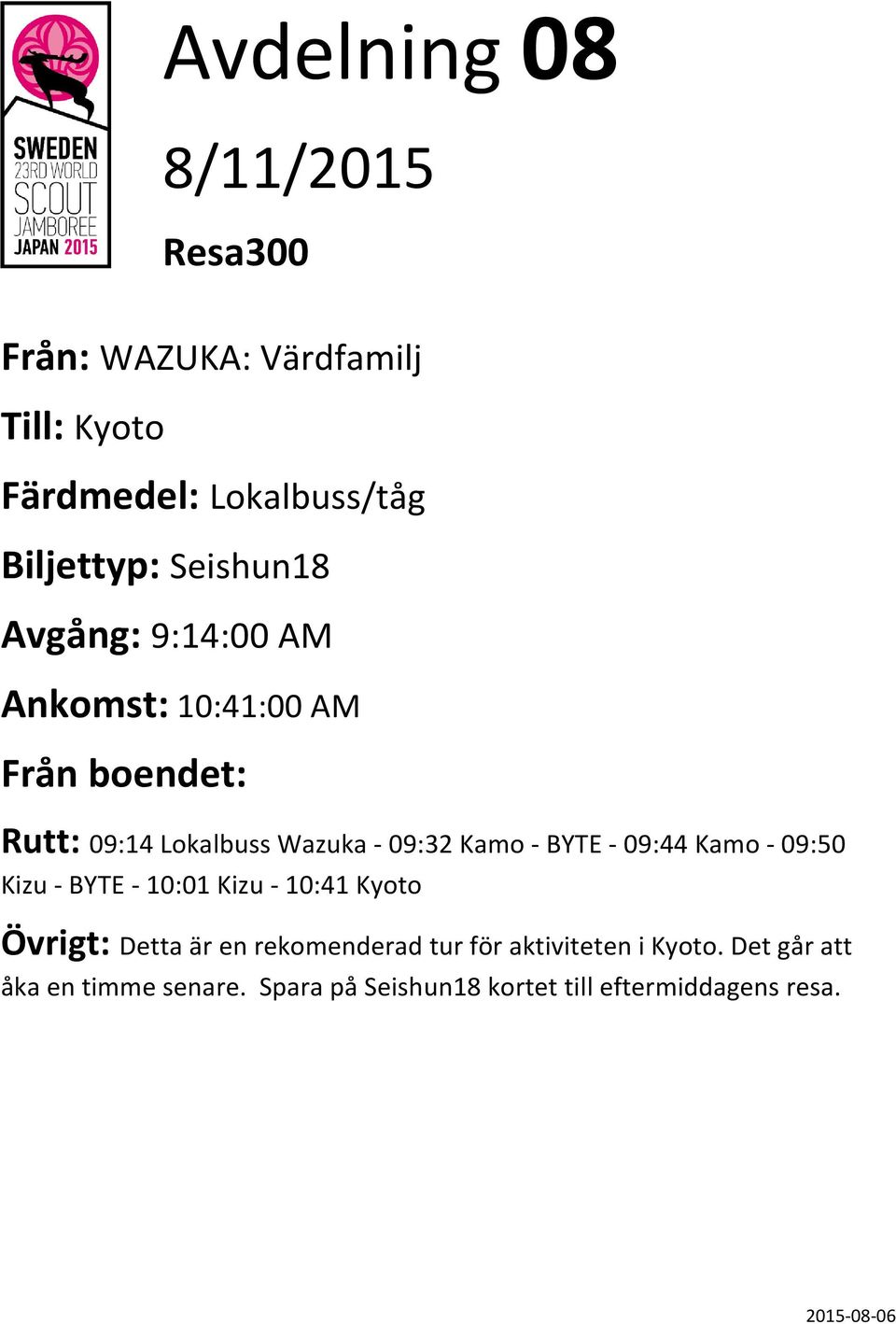 - BYTE - 09:44 Kamo - 09:50 Kizu - BYTE - 10:01 Kizu - 10:41 Kyoto Övrigt: Detta är en rekomenderad