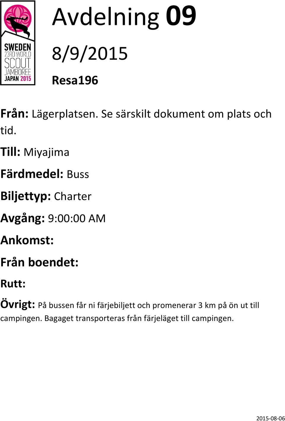 Till: Miyajima Färdmedel: Buss Biljettyp: Charter Avgång: 9:00:00 AM Ankomst: