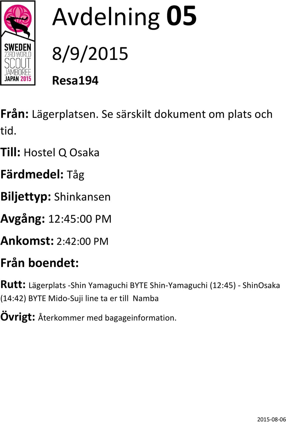 Till: Hostel Q Osaka Färdmedel: Tåg Biljettyp: Shinkansen Avgång: 12:45:00 PM Ankomst: