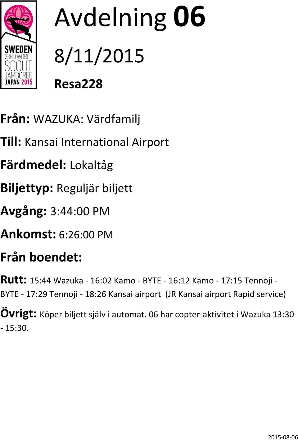 Kamo - BYTE - 16:12 Kamo - 17:15 Tennoji - BYTE - 17:29 Tennoji - 18:26 Kansai airport (JR Kansai