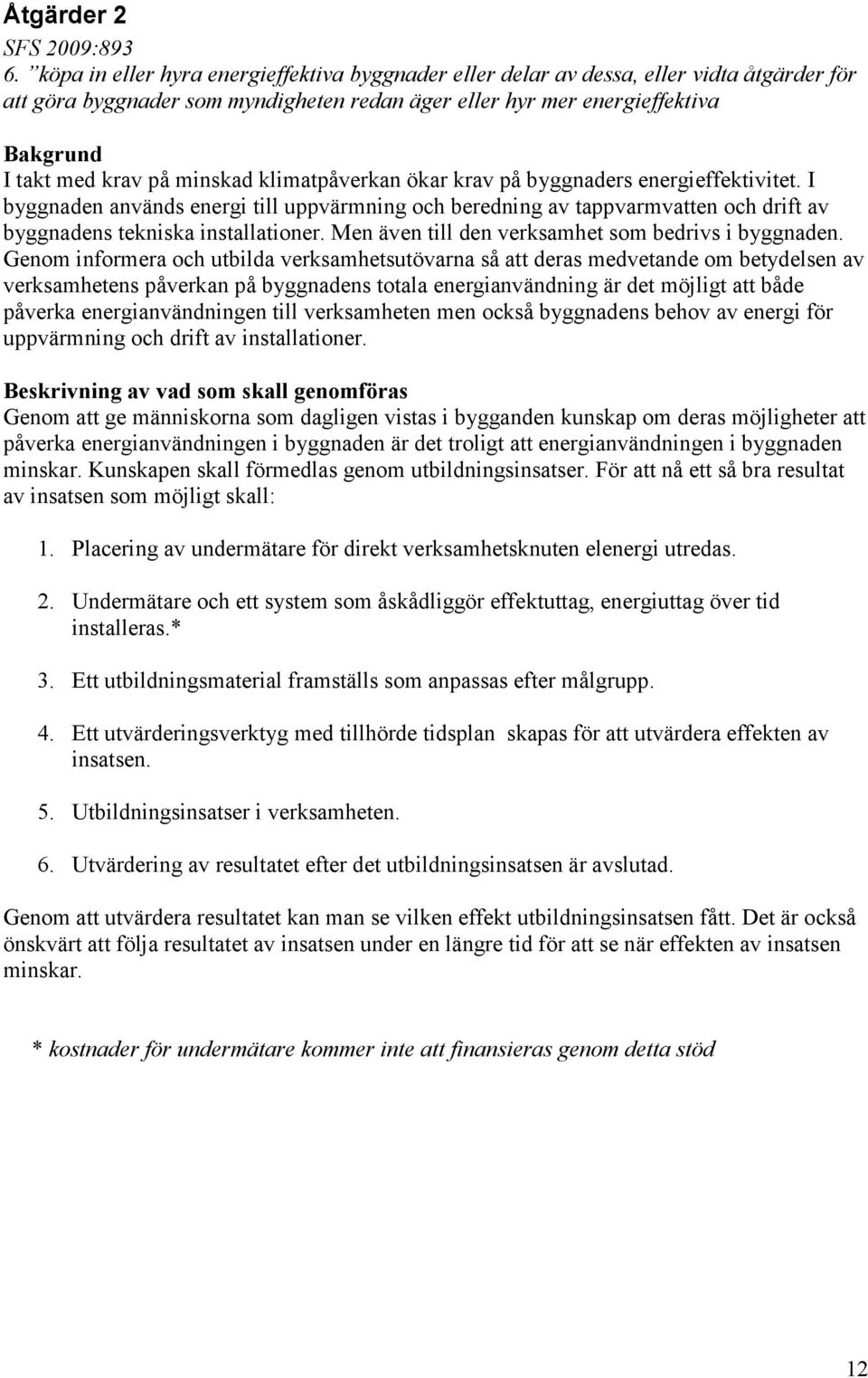 minskad klimatpåverkan ökar krav på byggnaders energieffektivitet. I byggnaden används energi till uppvärmning och beredning av tappvarmvatten och drift av byggnadens tekniska installationer.